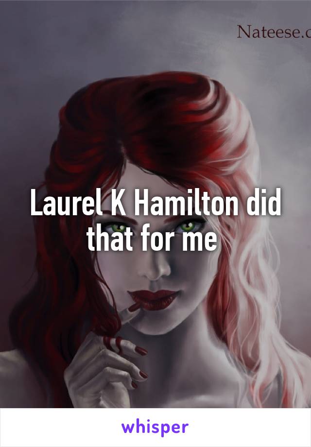 Laurel K Hamilton did that for me 