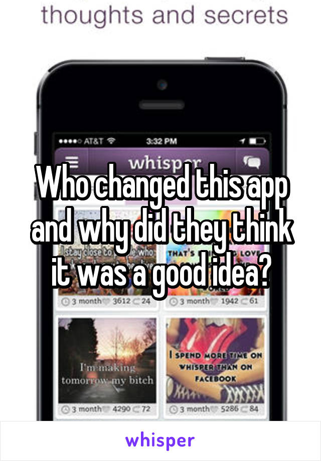 Who changed this app and why did they think it was a good idea?