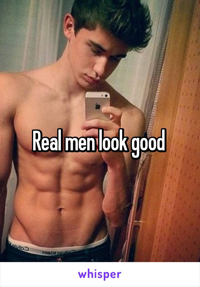 Real men look good 