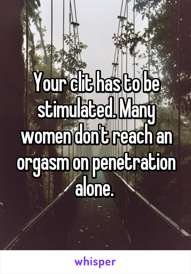 Your clit has to be stimulated. Many women don't reach an orgasm on penetration alone. 