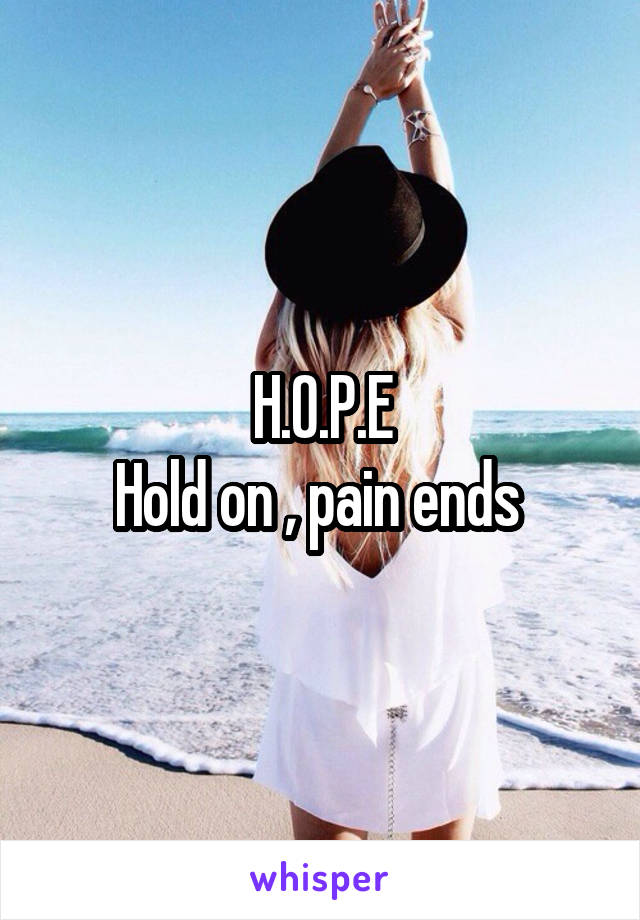 H.0.P.E
Hold on , pain ends 