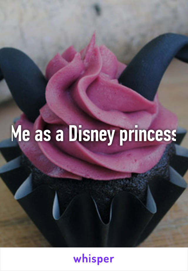 Me as a Disney princess