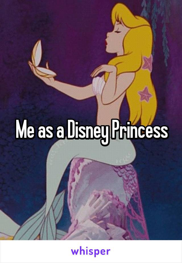 Me as a Disney Princess