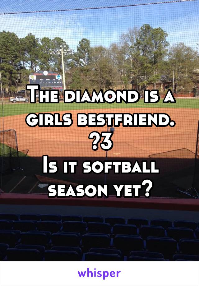 The diamond is a girls bestfriend. <3
Is it softball season yet?