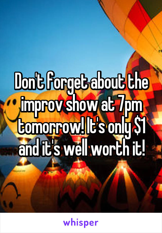 Don't forget about the improv show at 7pm tomorrow! It's only $1 and it's well worth it!