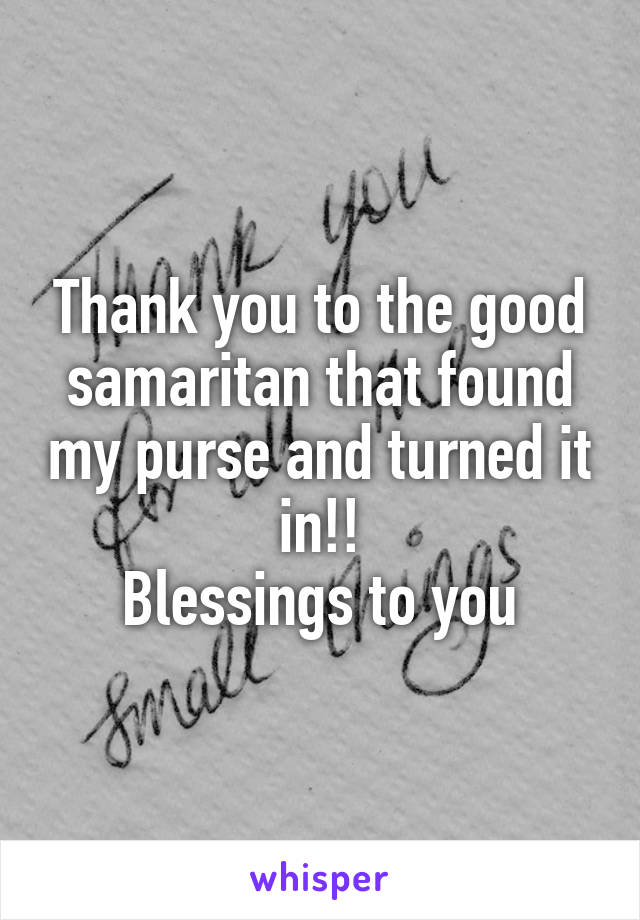 Thank you to the good samaritan that found my purse and turned it in!!
Blessings to you