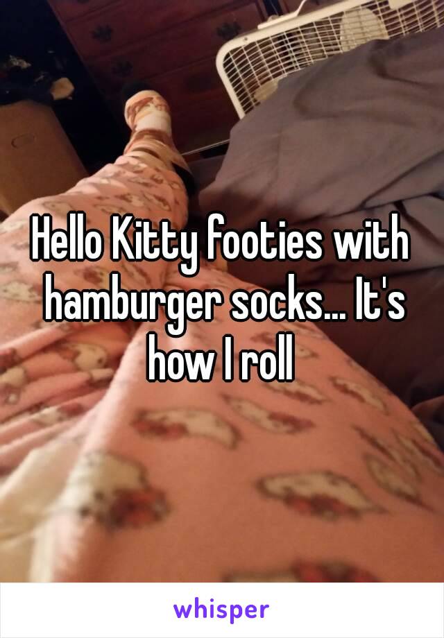 Hello Kitty footies with hamburger socks... It's how I roll 