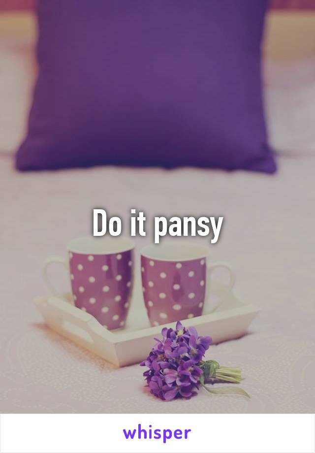 Do it pansy