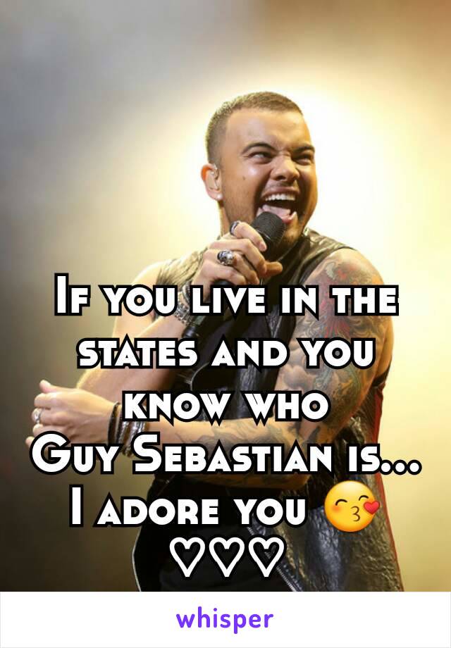 If you live in the states and you know who
Guy Sebastian is...
I adore you 😙
♡♡♡