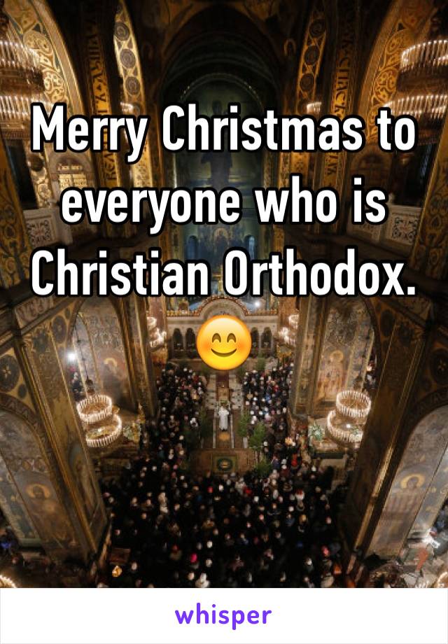 Merry Christmas to everyone who is Christian Orthodox. 😊