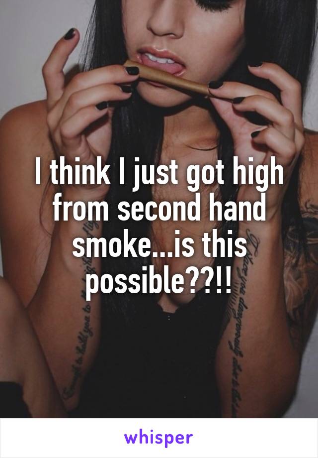 I think I just got high from second hand smoke...is this possible??!!