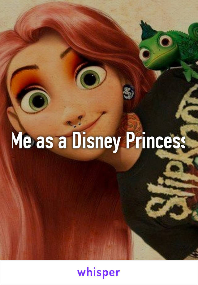 Me as a Disney Princess