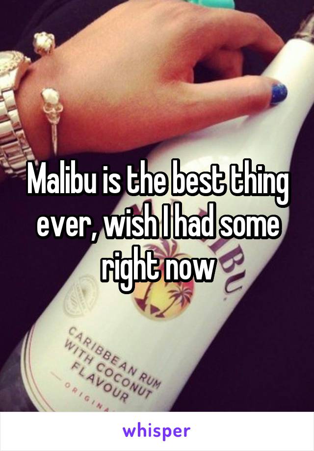 Malibu is the best thing ever, wish I had some right now