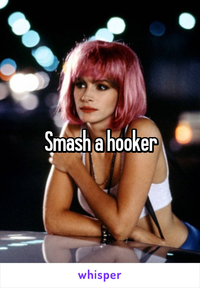 Smash a hooker