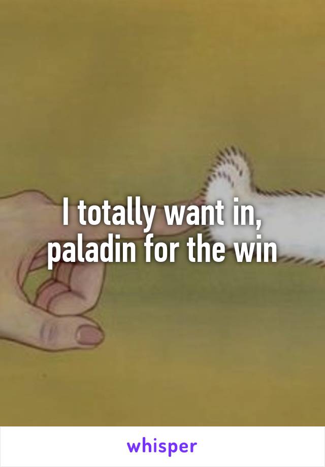 I totally want in, paladin for the win