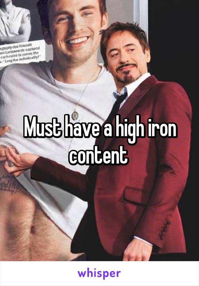 Must have a high iron content 