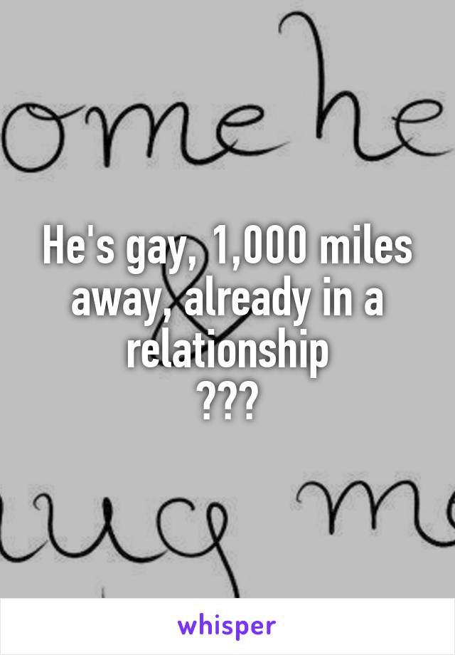 He's gay, 1,000 miles away, already in a relationship
???