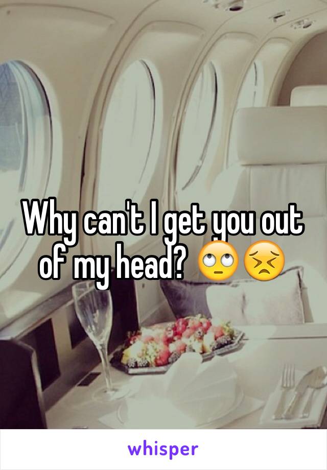 Why can't I get you out of my head? 🙄😣