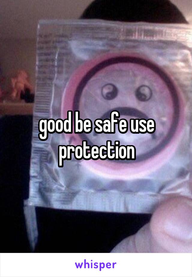 good be safe use protection