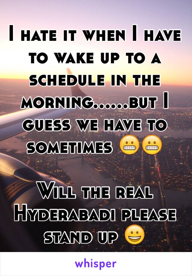 I hate it when I have to wake up to a schedule in the morning......but I guess we have to sometimes 😬😬

Will the real Hyderabadi please stand up 😀