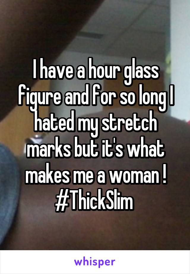 I have a hour glass figure and for so long I hated my stretch marks but it's what makes me a woman ! #ThickSlim 