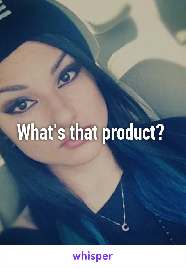 What's that product? 