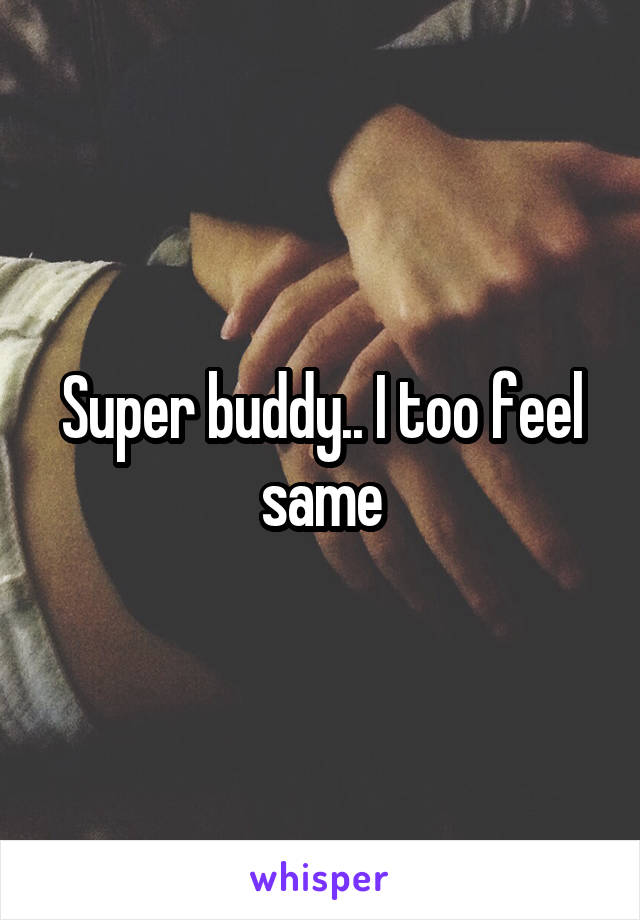 Super buddy.. I too feel same