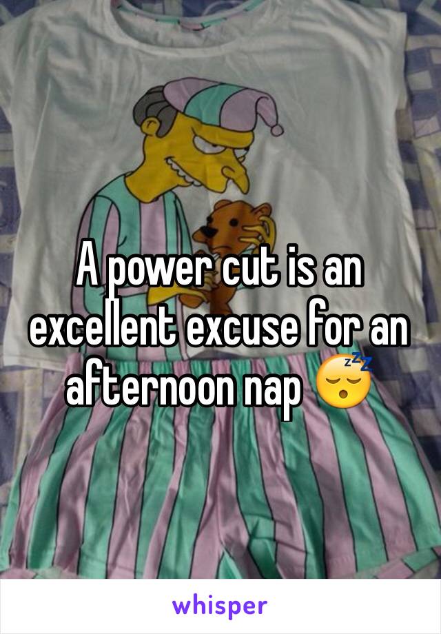 A power cut is an excellent excuse for an afternoon nap 😴