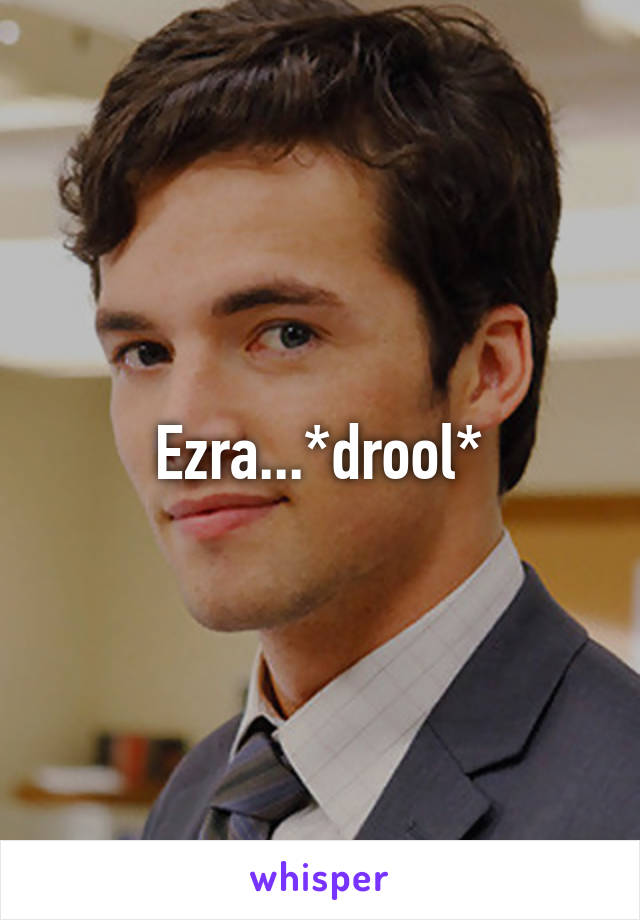 Ezra...*drool*