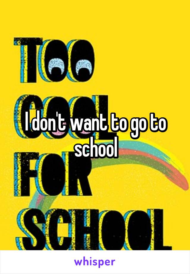 I don't want to go to school