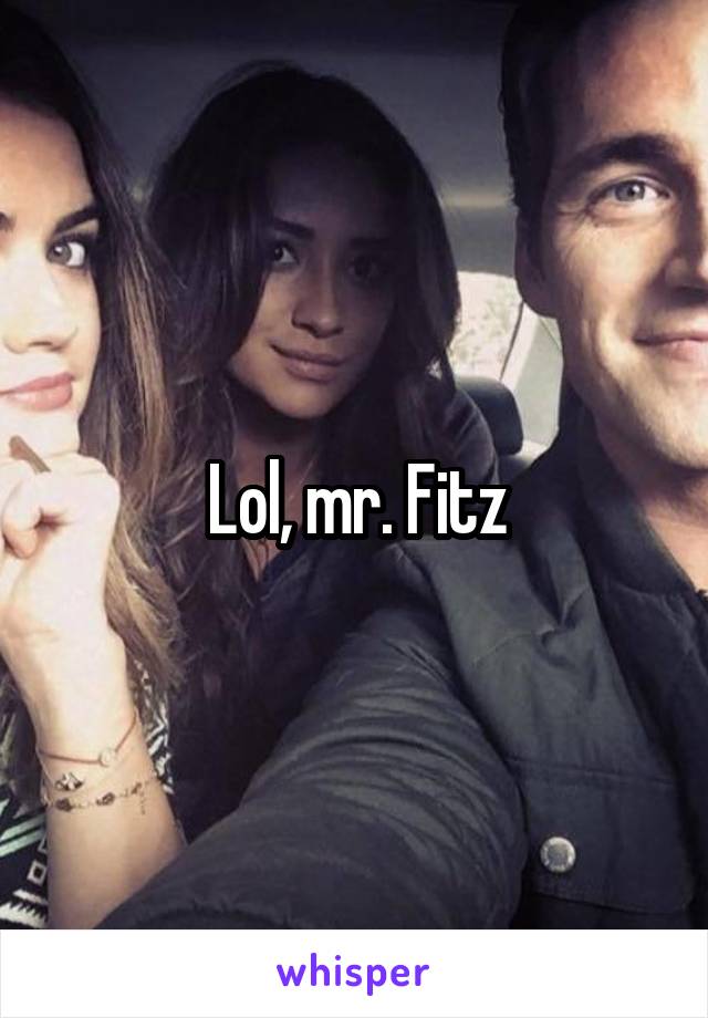 Lol, mr. Fitz