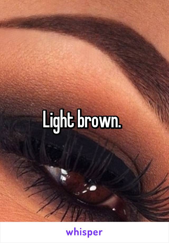 Light brown.  