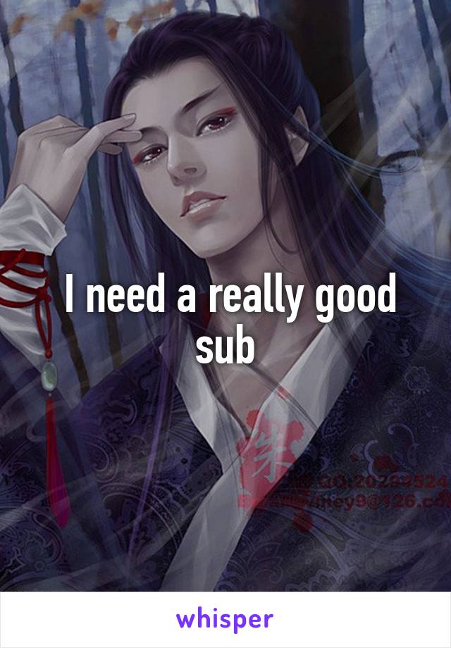  I need a really good sub