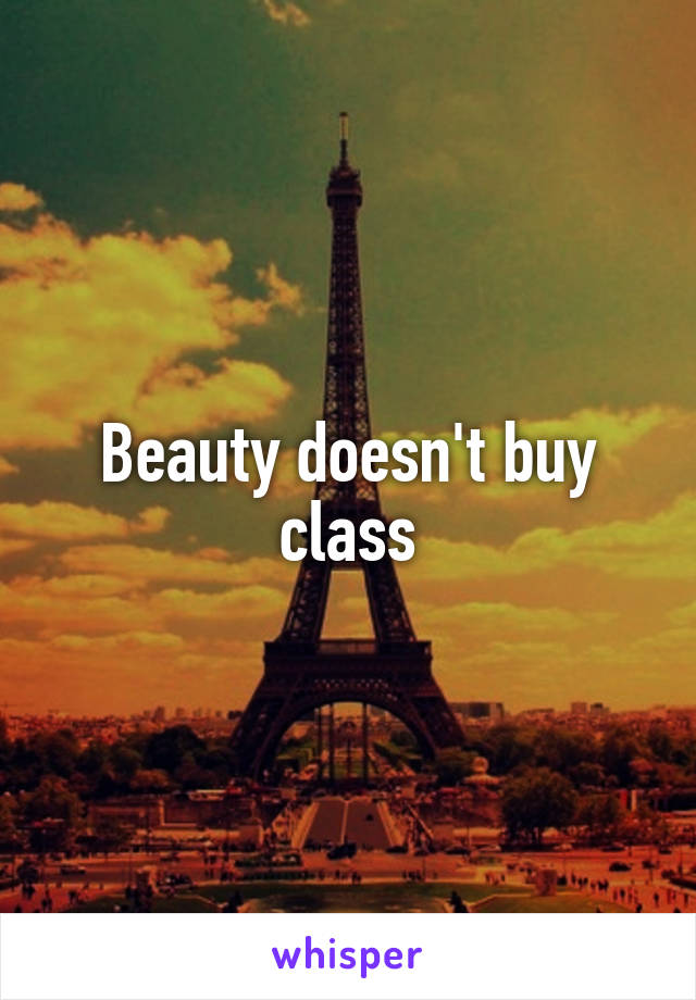 Beauty doesn't buy class