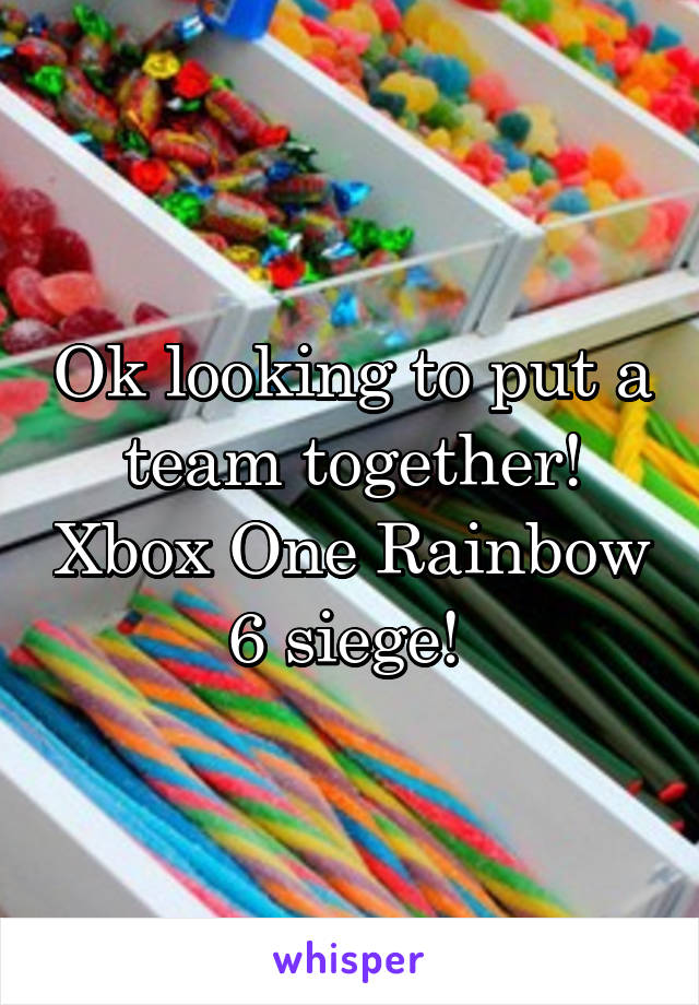 Ok looking to put a team together! Xbox One Rainbow 6 siege! 