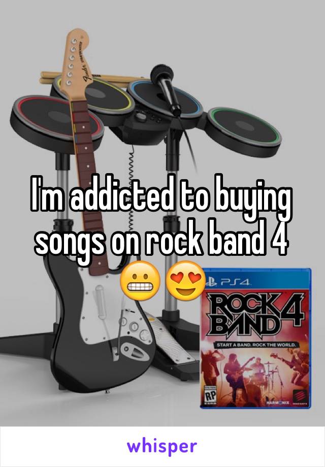 I'm addicted to buying songs on rock band 4 😬😍 