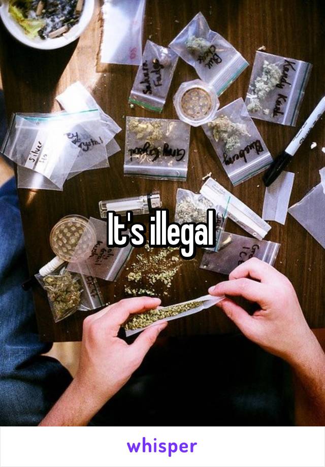 It's illegal 