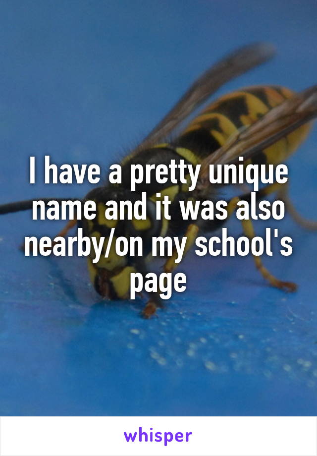 I have a pretty unique name and it was also nearby/on my school's page