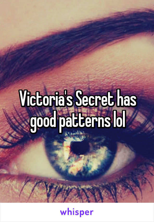 Victoria's Secret has good patterns lol