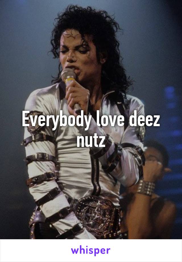 Everybody love deez nutz