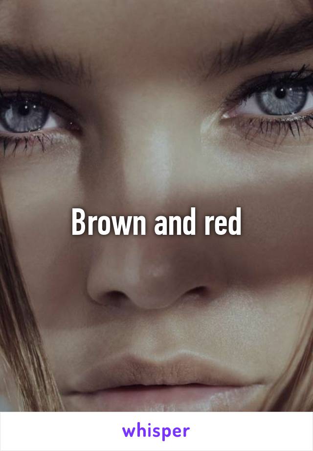 Brown and red