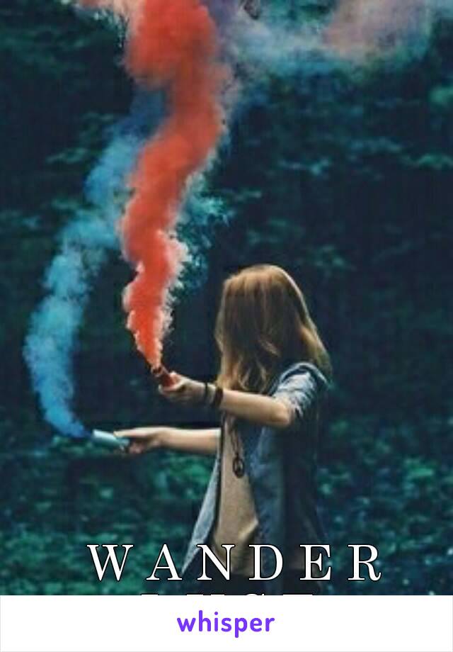  W A N D E R
L U S T