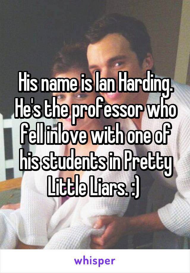 His name is Ian Harding. He's the professor who fell inlove with one of his students in Pretty Little Liars. :) 