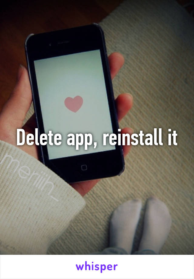 Delete app, reinstall it