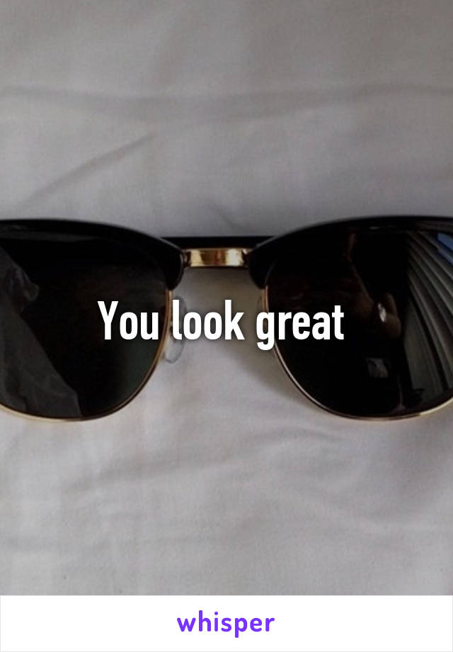 You look great 