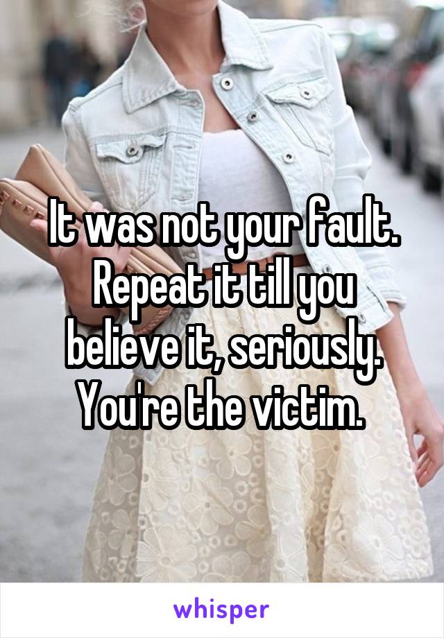 It was not your fault.
Repeat it till you believe it, seriously.
You're the victim. 