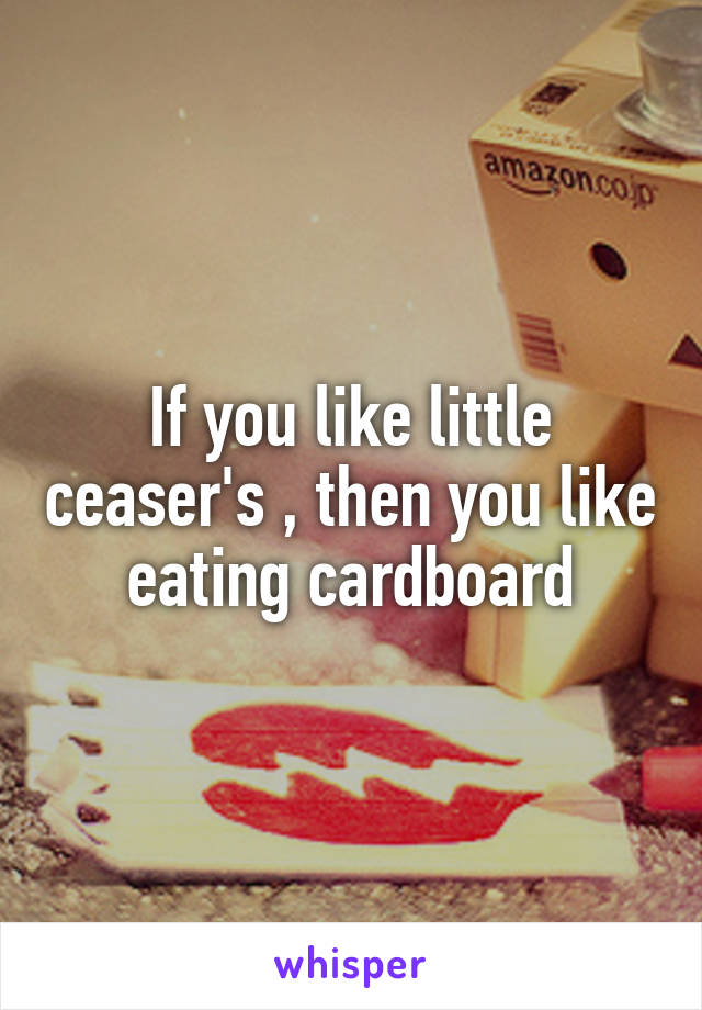 If you like little ceaser's , then you like eating cardboard