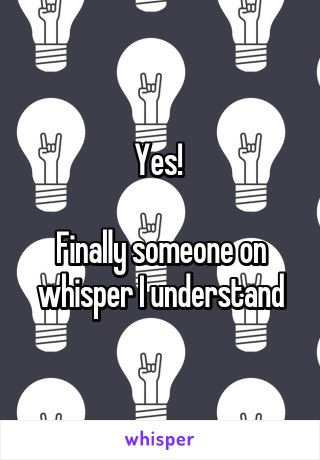 Yes! 

Finally someone on whisper I understand