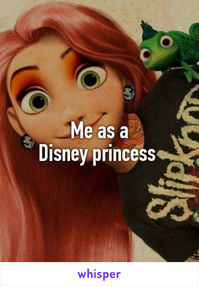 Me as a
Disney princess 