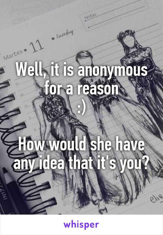 Well, it is anonymous for a reason
:)

How would she have any idea that it's you?